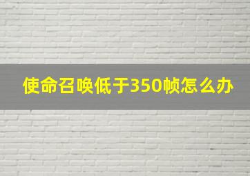 使命召唤低于350帧怎么办