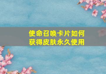 使命召唤卡片如何获得皮肤永久使用