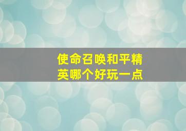 使命召唤和平精英哪个好玩一点