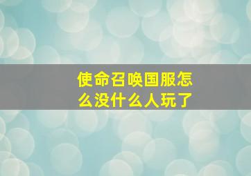 使命召唤国服怎么没什么人玩了