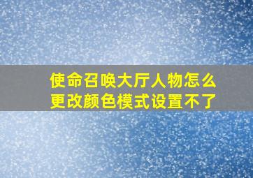 使命召唤大厅人物怎么更改颜色模式设置不了