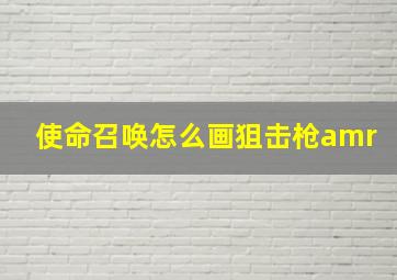 使命召唤怎么画狙击枪amr