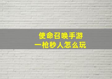 使命召唤手游一枪秒人怎么玩