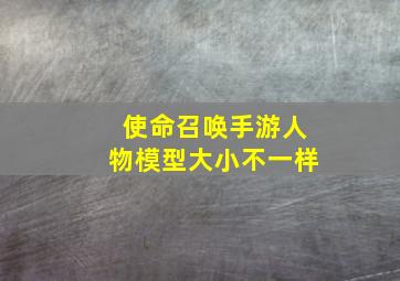 使命召唤手游人物模型大小不一样