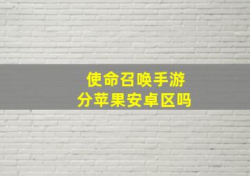 使命召唤手游分苹果安卓区吗