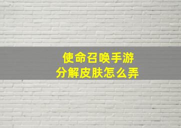 使命召唤手游分解皮肤怎么弄