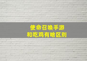 使命召唤手游和吃鸡有啥区别