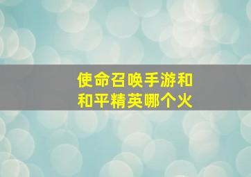 使命召唤手游和和平精英哪个火