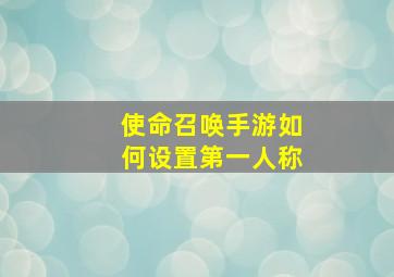 使命召唤手游如何设置第一人称