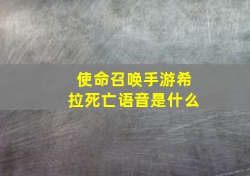 使命召唤手游希拉死亡语音是什么