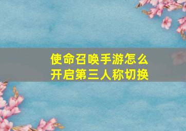 使命召唤手游怎么开启第三人称切换