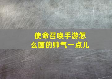 使命召唤手游怎么画的帅气一点儿