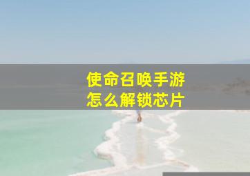 使命召唤手游怎么解锁芯片