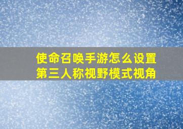 使命召唤手游怎么设置第三人称视野模式视角