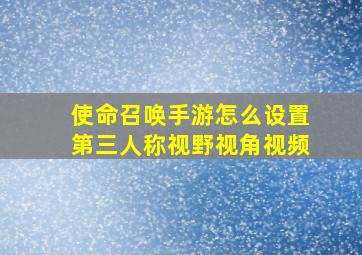 使命召唤手游怎么设置第三人称视野视角视频