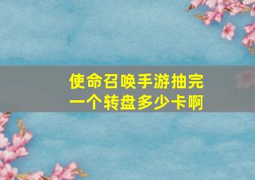 使命召唤手游抽完一个转盘多少卡啊