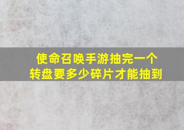 使命召唤手游抽完一个转盘要多少碎片才能抽到