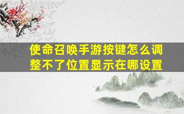 使命召唤手游按键怎么调整不了位置显示在哪设置