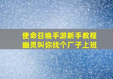 使命召唤手游新手教程幽灵叫你找个厂子上班