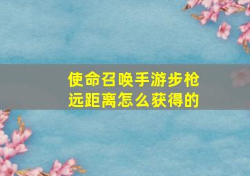 使命召唤手游步枪远距离怎么获得的