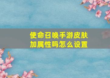 使命召唤手游皮肤加属性吗怎么设置