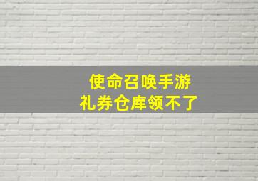 使命召唤手游礼券仓库领不了