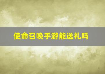 使命召唤手游能送礼吗