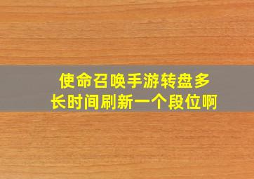 使命召唤手游转盘多长时间刷新一个段位啊