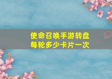 使命召唤手游转盘每轮多少卡片一次