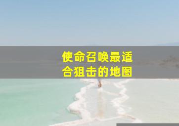 使命召唤最适合狙击的地图