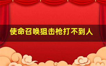 使命召唤狙击枪打不到人