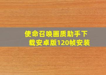 使命召唤画质助手下载安卓版120帧安装