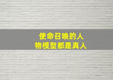 使命召唤的人物模型都是真人