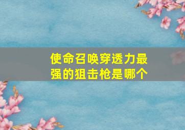 使命召唤穿透力最强的狙击枪是哪个