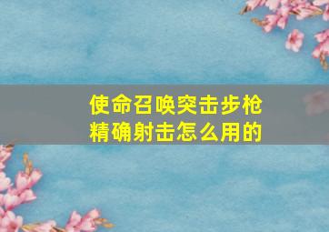 使命召唤突击步枪精确射击怎么用的