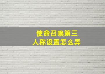 使命召唤第三人称设置怎么弄