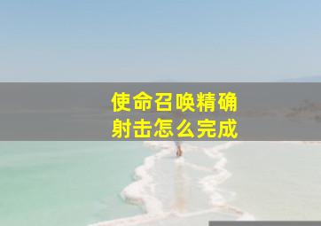 使命召唤精确射击怎么完成