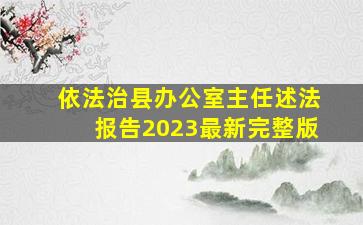 依法治县办公室主任述法报告2023最新完整版