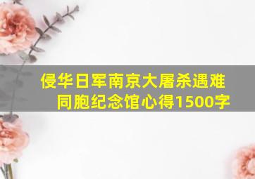 侵华日军南京大屠杀遇难同胞纪念馆心得1500字