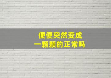 便便突然变成一颗颗的正常吗