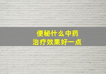 便秘什么中药治疗效果好一点