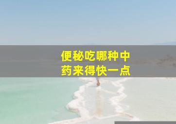 便秘吃哪种中药来得快一点