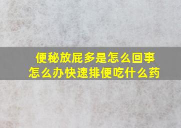 便秘放屁多是怎么回事怎么办快速排便吃什么药