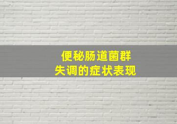 便秘肠道菌群失调的症状表现