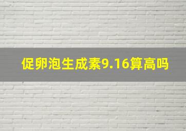 促卵泡生成素9.16算高吗