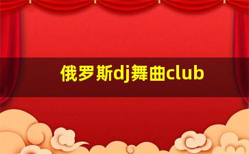 俄罗斯dj舞曲club