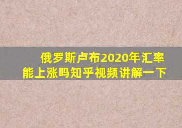 俄罗斯卢布2020年汇率能上涨吗知乎视频讲解一下