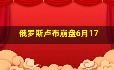 俄罗斯卢布崩盘6月17