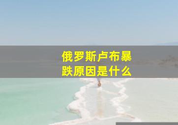 俄罗斯卢布暴跌原因是什么