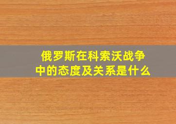 俄罗斯在科索沃战争中的态度及关系是什么